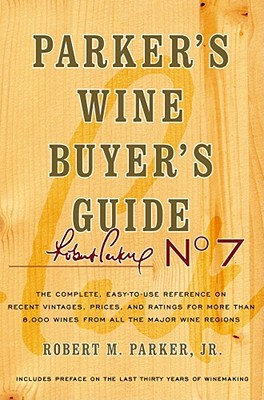 Parker's Wine Buyer's Guide: The Complete, Easy-To-Use Reference on Recent Vintages, Prices, and Ratings for More Than 8,000 Wines from All the Major Wine Regions - Parker, Robert M