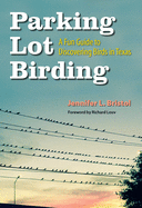 Parking Lot Birding: A Fun Guide to Discovering Birds in Texas Volume 60