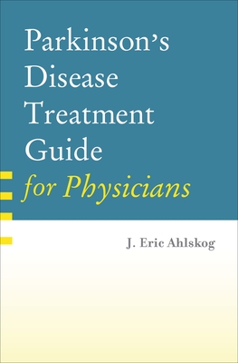 Parkinson's Disease Treatment Guide for Physicians - Ahlskog, MD, PhD, J. Eric