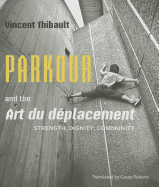 Parkour and the Art Du Deplacement: Strength, Dignity, Community