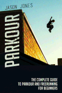 Parkour: The Complete Guide to Parkour and Freerunning for Beginners