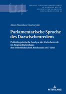 Parlamentarische Sprache des Dazwischenredens: Politolinguistische Analyse der Zwischenrufe im Abgeordnetenhaus des Oesterreichischen Reichsrats 1917-1918.