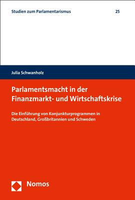 Parlamentsmacht in Der Finanzmarkt- Und Wirtschaftskrise: Die Einfuhrung Von Konjunkturprogrammen in Deutschland, Grossbritannien Und Schweden - Schwanholz, Julia