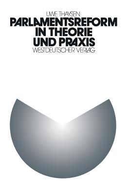 Parlamentsreform in Theorie Und Praxis: Zur Institutionellen Lernfahigkeit Des Parlamentarischen Regierungssystems. Eine Empirische Analyse Der Parlamentsreform Im 5. Deutschen Bundestag - Thaysen, Uwe