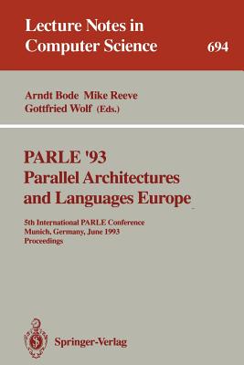 Parle '93 Parallel Architectures and Languages Europe: 5th International Parle Conference, Munich, Germany, June 14-17, 1993. Proceedings - Bode, Arndt (Editor), and Reeve, Mike (Editor), and Wolf, Gottfried (Editor)
