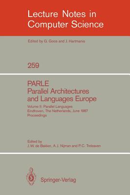 Parle Parallel Architectures and Languages Europe: Vol. 2: Parallel Languages, Eindhoven, the Netherlands, June 15-19, 1987; Proceedings - Bakker, Jacobus W De (Editor), and Nijman, A J (Editor), and Treleaven, Philip C (Editor)