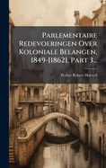 Parlementaire Redevoeringen Over Koloniale Belangen, 1849-[1862], Part 3...