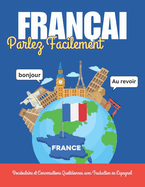 Parlez Franais Facilement: Vocabulaire et Conversations Quotidiennes avec Traduction en Espagnol: Apprenez le franais avec des mots, des dialogues essentiels, des exemples de phrases et des images