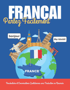 Parlez Franais Facilement: Vocabulaire et Conversations Quotidiennes avec Traduction en Roumain: Apprenez le franais avec des mots, des dialogues essentiels, des exemples de phrases et des images