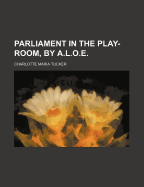Parliament in the Play-Room, by A.L.O.E