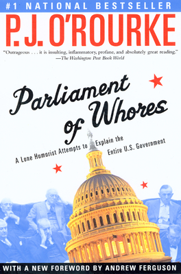 Parliament of Whores: A Lone Humorist Attempts to Explain the Entire U.S. Government - O'Rourke, P J, and Ferguson, Andrew (Foreword by)