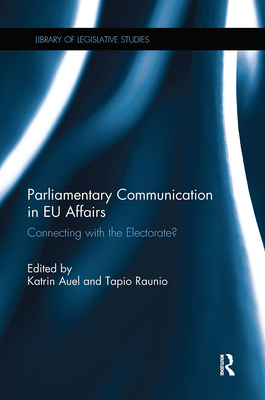 Parliamentary Communication in EU Affairs: Connecting with the Electorate? - Auel, Katrin (Editor), and Raunio, Tapio (Editor)