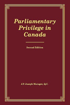 Parliamentary Privilege in Canada: Second Edition Volume 2 - Maingot, Joseph P