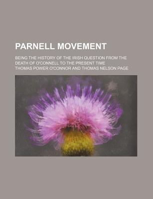 Parnell Movement; Being the History of the Irish Question from the Death of O'Connell to the Present Time - O'Connor, Thomas Power