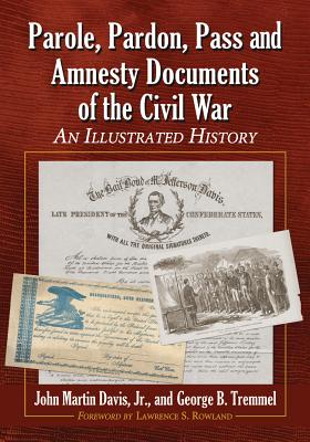 Parole, Pardon, Pass and Amnesty Documents of the Civil War: An Illustrated History - Davis, John Martin, and Tremmel, George B