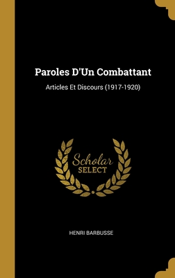 Paroles D'Un Combattant: Articles Et Discours (1917-1920) - Barbusse, Henri