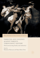 Parricide and Violence Against Parents throughout History: (De)Constructing Family and Authority?