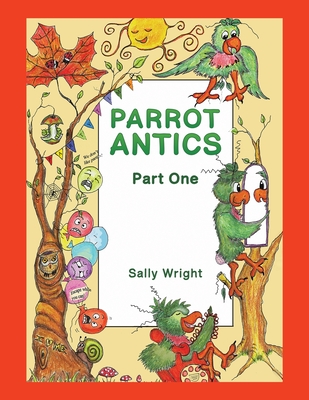 Parrot Antics: Part One - Wright, Sally