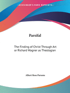 Parsifal: The Finding of Christ Through Art or Richard Wagner as Theologian