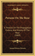 Parsons on the Rose: A Treatise on the Propagation, Culture, and History of the Rose (1869)