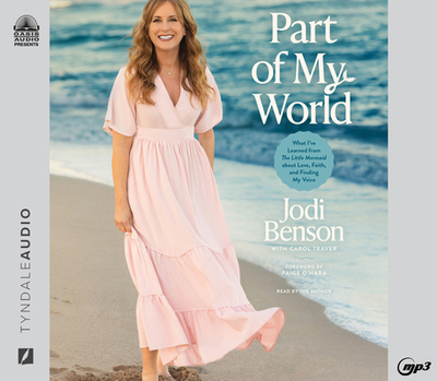 Part of My World: What I've Learned from the Little Mermaid about Love, Faith, and Finding My Voice - Benson, Jodi (Narrator), and Traver, Carol (Foreword by), and O'Hara, Paige (Foreword by)