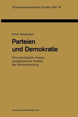 Parteien Und Demokratie: Eine Soziologische Analyse Paradigmatischer Ansatze Der Parteienforschung - Wiesendahl, Elmar
