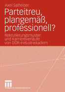 Parteitreu, Plangem, Professionell?: Rekrutierungsmuster Und Karriereverlufe Von Ddr-Industriekadern