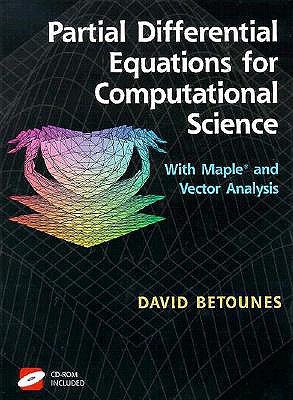 Partial Differential Equations for Computational Science: With Maple(r) and Vector Analysis - Betounes, David