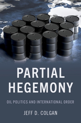 Partial Hegemony: Oil Politics and International Order - Colgan, Jeff D