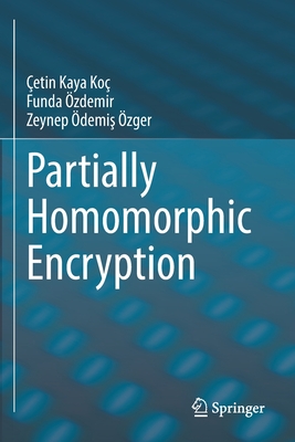 Partially Homomorphic Encryption - Ko, etin Kaya, and zdemir, Funda, and demis zger, Zeynep