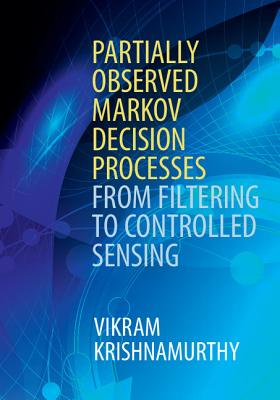 Partially Observed Markov Decision Processes: From Filtering to Controlled Sensing - Krishnamurthy, Vikram