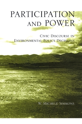 Participation and Power: Civic Discourse in Environmental Policy Decisions - Simmons, W Michele