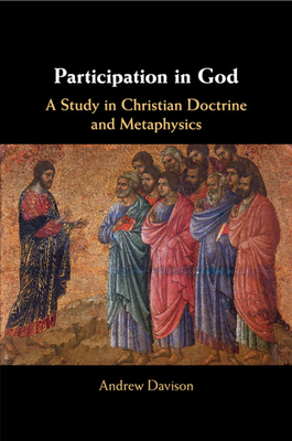 Participation in God: A Study in Christian Doctrine and Metaphysics - Davison, Andrew