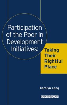 Participation of the Poor in Development Initiatives: Taking Their Rightful Place - Long, Carolyn