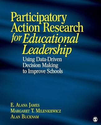 Participatory Action Research for Educational Leadership: Using Data-Driven Decision Making to Improve Schools - James, E Alana, and Milenkiewicz, Margaret T, and Bucknam, Alan J