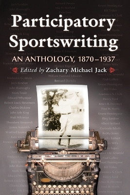 Participatory Sportswriting: An Anthology, 1870-1937 - Jack, Zachary Michael (Editor)