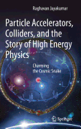 Particle Accelerators, Colliders, and the Story of High Energy Physics: Charming the Cosmic Snake