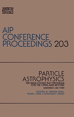 Particle Astrophysics - Jones, W Vernon (Editor), and Kerr, Frank (Editor), and Ormes, Jonathan F (Editor)