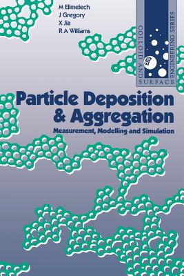 Particle Deposition & Aggregation: Measurement, Modelling and Simulation - Williams, Richard H, and Elimelech, M