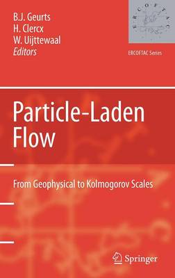 Particle-Laden Flow: From Geophysical to Kolmogorov Scales - Geurts, Bernard (Editor), and Clercx, Herman (Editor), and Uijttewaal, Wim (Editor)