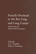 Particle Overload in the Rat Lung and Lung Cancer: Implications for Human Risk Assessment - McCunney, Robert J, MD, MPH (Editor)