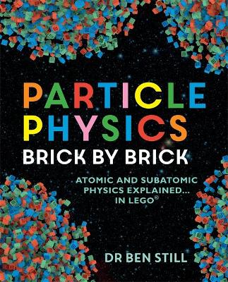 Particle Physics Brick by Brick - Still, Ben, Dr.