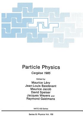 Particle Physics: Cargse 1985 - Lvy, Maurice, and Basdevant, Jean-Louis, and Jacob, Maurice