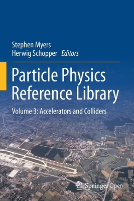 Particle Physics Reference Library: Volume 3: Accelerators and Colliders - Myers, Stephen (Editor), and Schopper, Herwig (Editor)