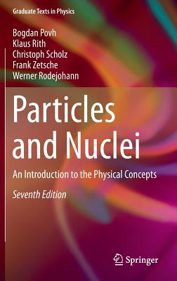 Particles and Nuclei: An Introduction to the Physical Concepts - Povh, Bogdan, and Rith, Klaus, and Scholz, Christoph