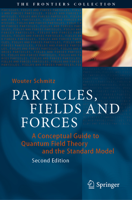 Particles, Fields and Forces: A Conceptual Guide to Quantum Field Theory and the Standard Model - Schmitz, Wouter