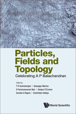 Particles, Fields and Topology: Celebrating A. P. Balachandran - Govindarajan, T R (Editor), and Marmo, Giuseppe (Editor), and Nair, V Parameswaran (Editor)