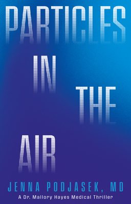 Particles in the Air: A Dr. Mallory Hayes Medical Thriller - Podjasek, Dr.