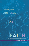 Particles of Faith: A Catholic Guide to Navigating Science (Student Edition)