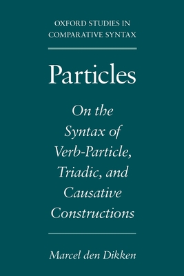 Particles: On the Syntax of Verb-Particle, Triadic, and Causative Constructions - Dikken, Marcel Den, and Den Dikken, Marcel